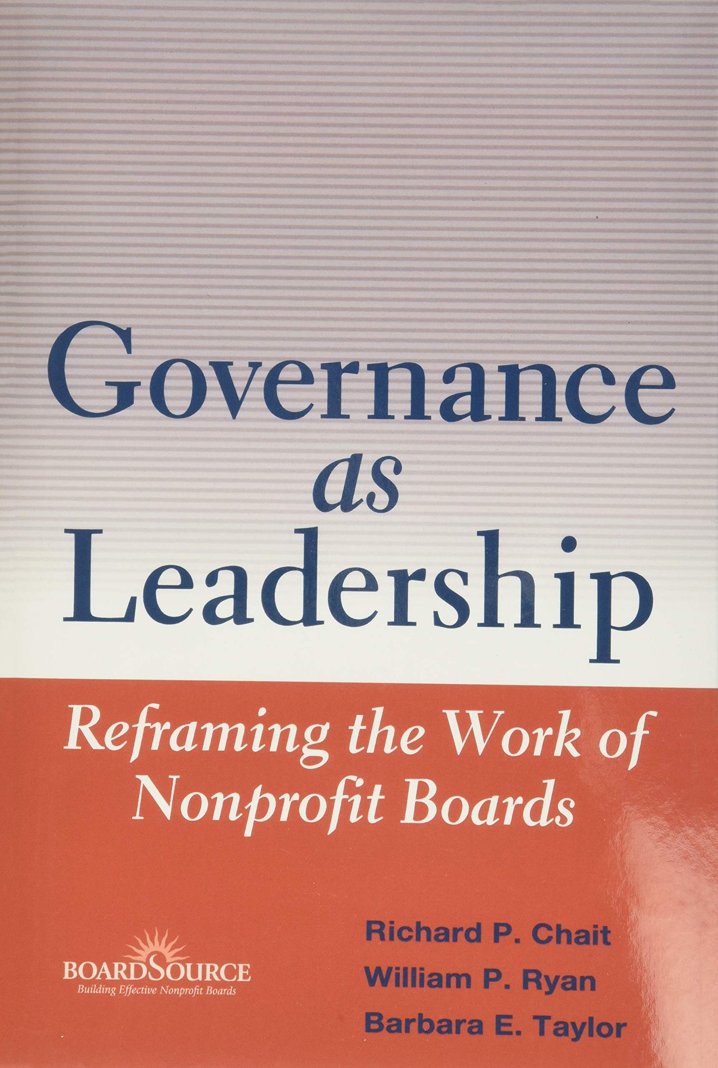Governance as Leadership: Reframing the Work of Nonprofit Boards