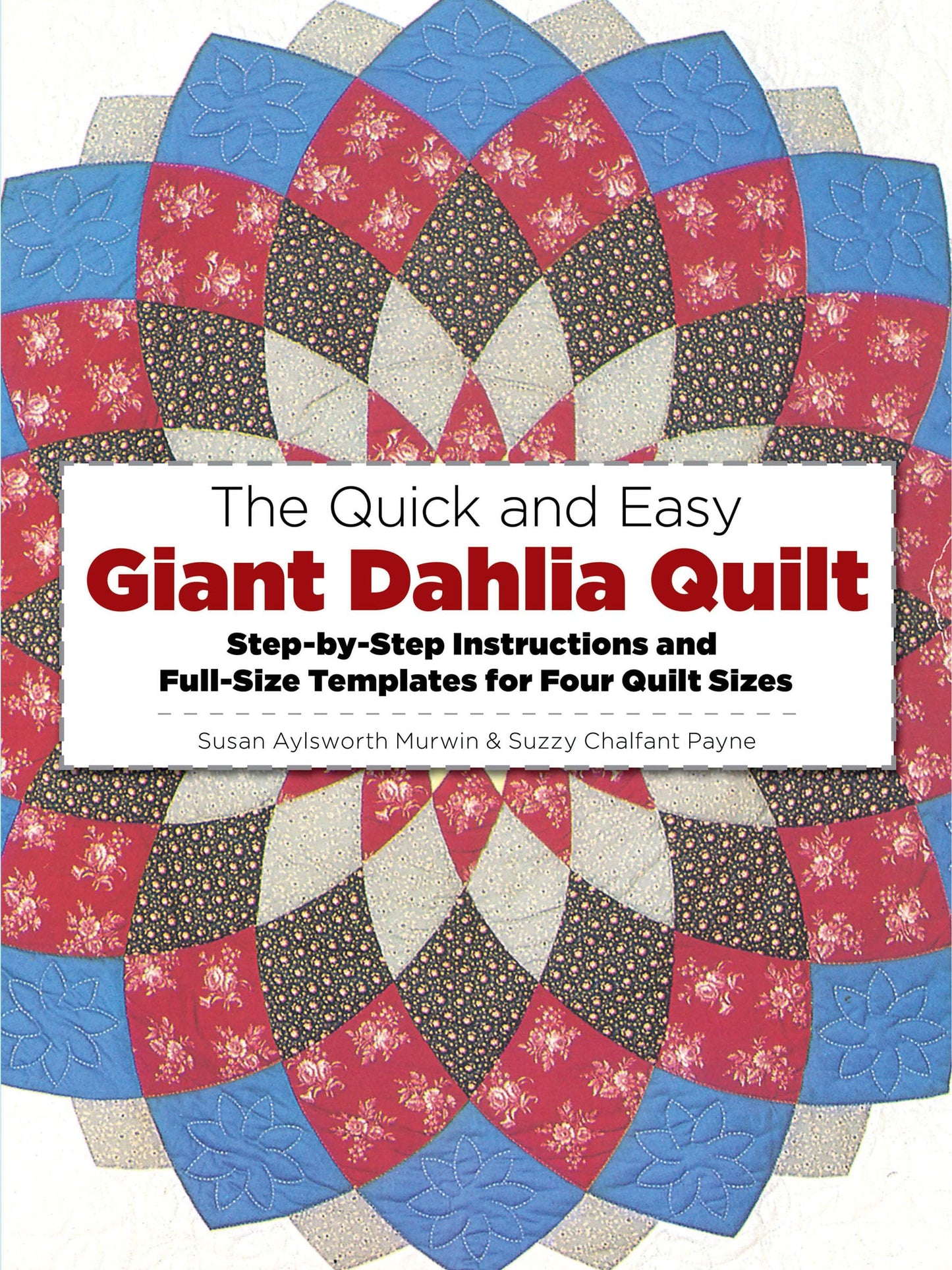 The Quick and Easy Giant Dahlia Quilt: Step-by-Step Instructions and Full-Size Templates for Four Quilt Sizes (Dover Crafts: Quilting)