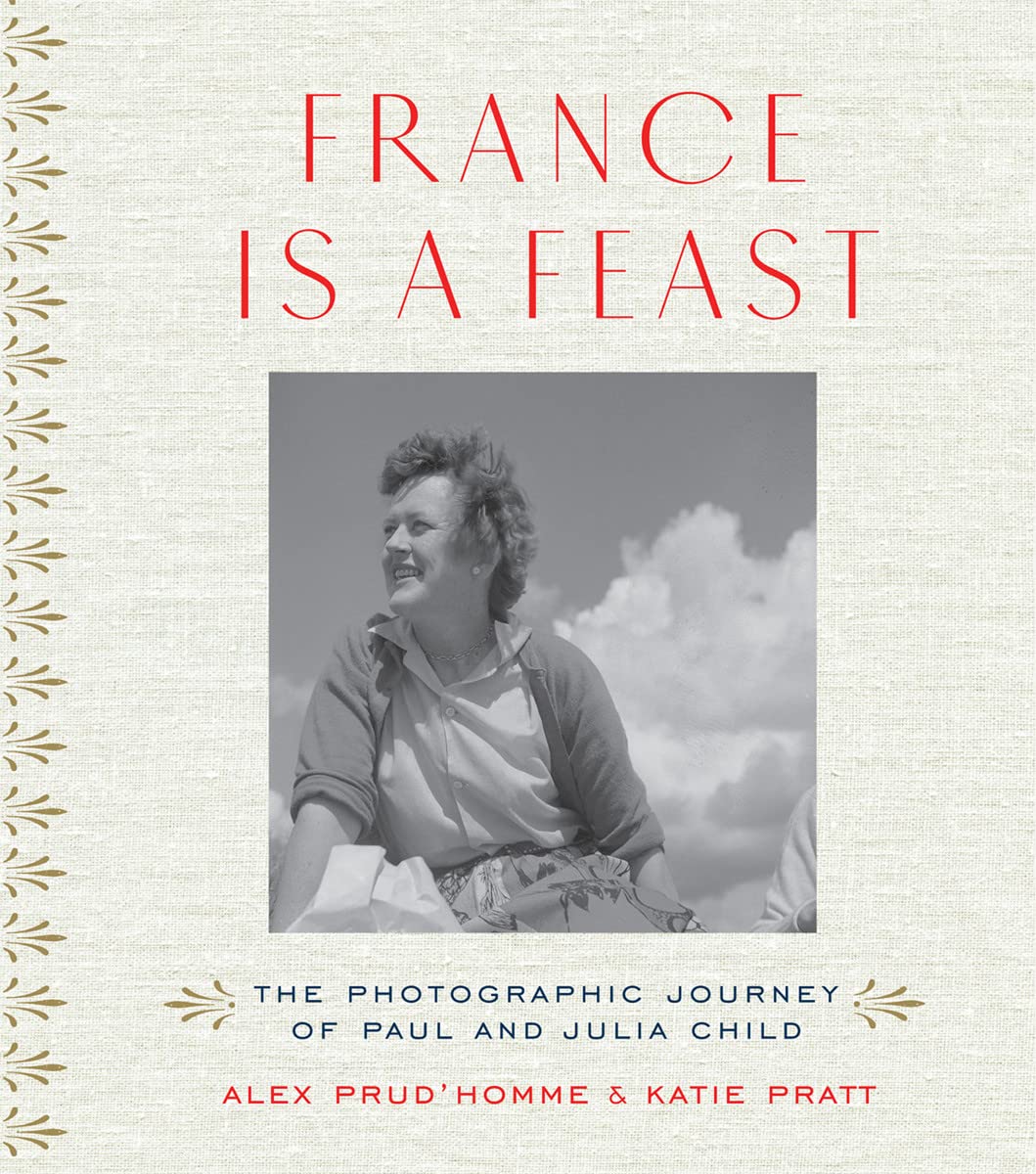 France is a Feast: The Photographic Journey of Paul and Julia Child