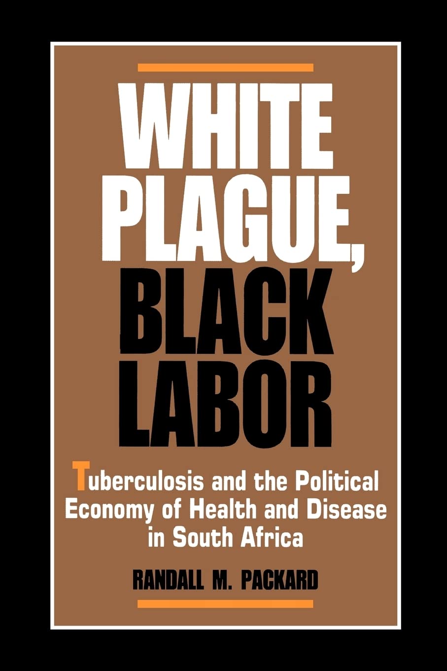 White Plague, Black Labor: Tuberculosis and the Political Economy of Health and Disease in South Africa (Comparative Studies of Health Systems and Medical Care) (Volume 23)