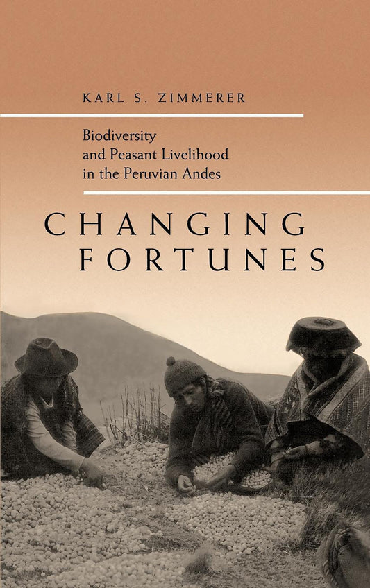 Changing Fortunes: Biodiversity and Peasant Livelihood in the Peruvian Andes (Volume 1) (California Studies in Critical Human Geography)