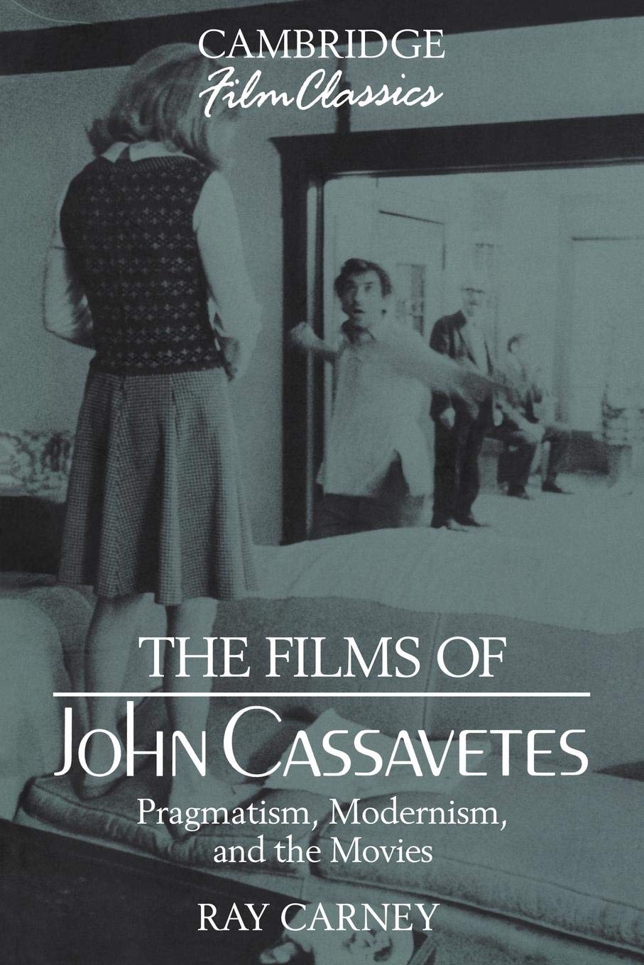 The Films of John Cassavetes: Pragmatism, Modernism, and the Movies (Cambridge Film Classics) (Volume 0)