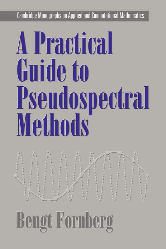 A Practical Guide to Pseudospectral Methods (Cambridge Monographs on Applied and Computational Mathematics, Series Number 1) - 2673