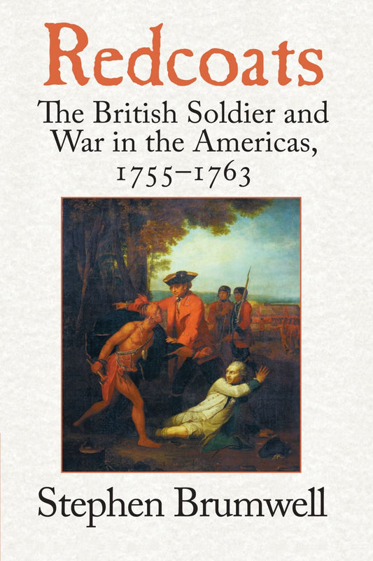 Redcoats: The British Soldier and War in the Americas, 1755–1763 - 8530