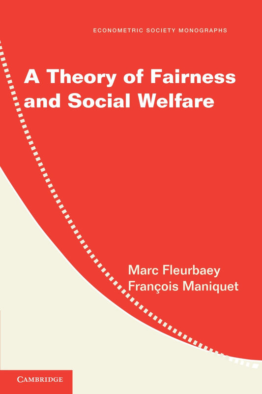 A Theory of Fairness and Social Welfare (Econometric Society Monographs) - 9219
