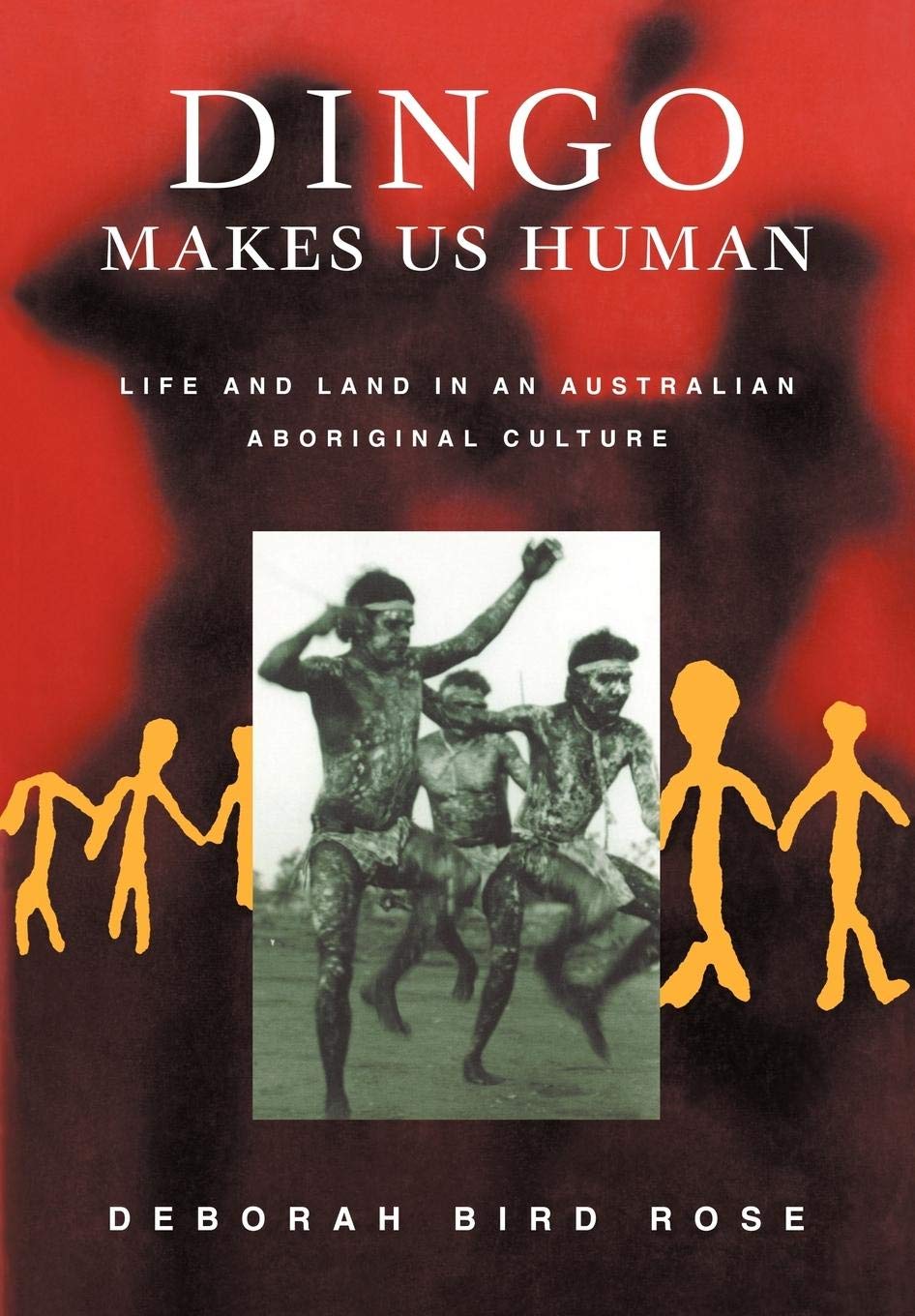 Dingo Makes Us Human: Life and Land in an Australian Aboriginal Culture (Volume 0)