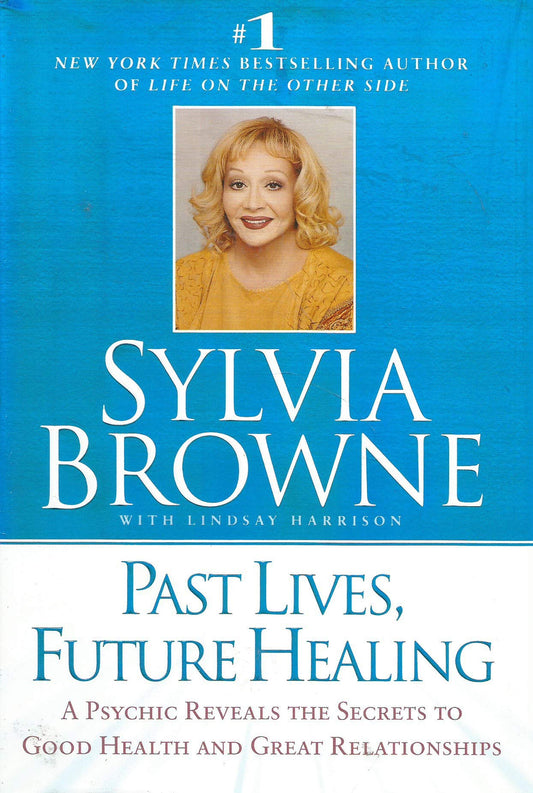Past Lives, Future Healing: A Psychic Reveals the Secrets to Good Health and Great Relationships - 9843