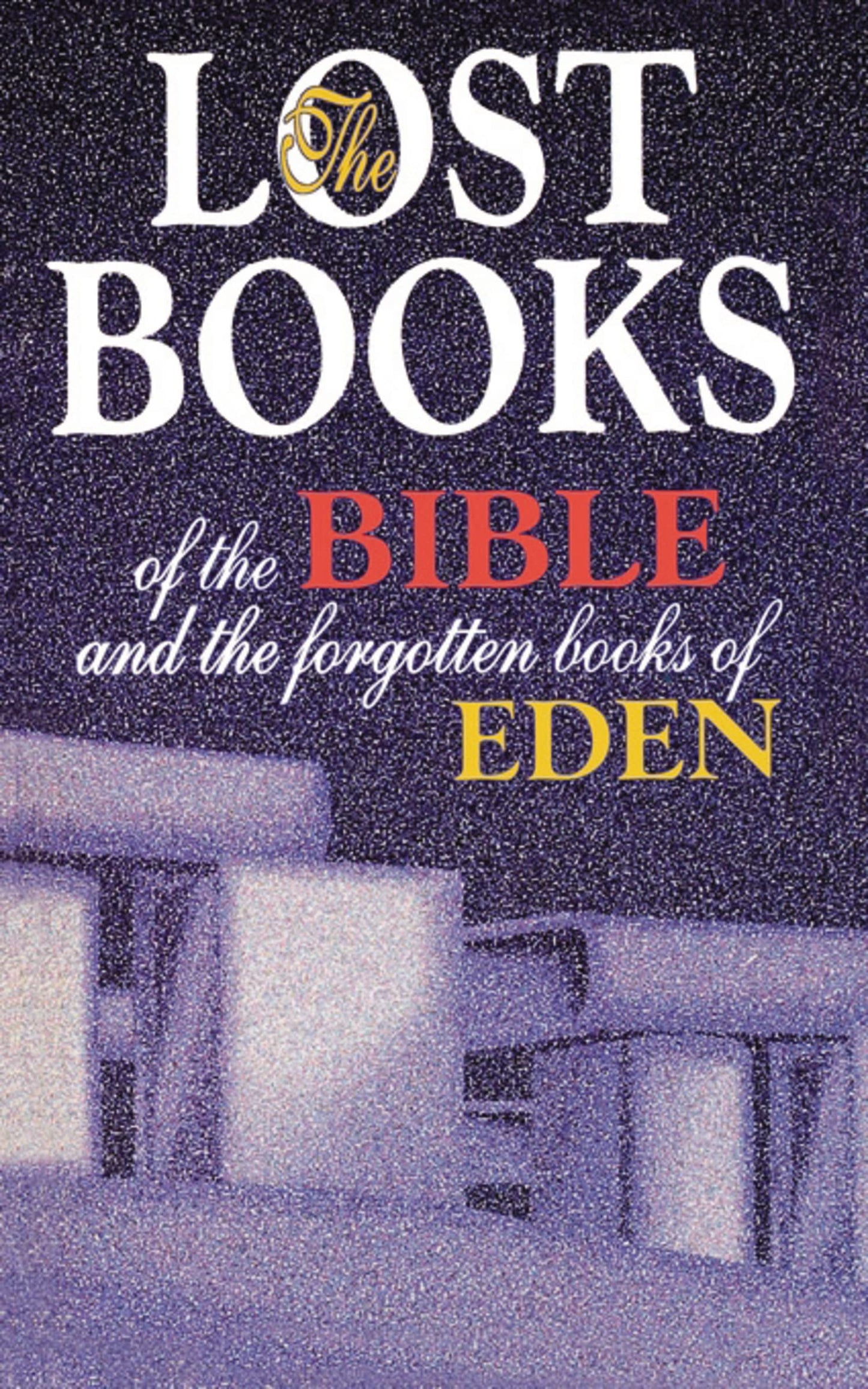Lost Books of the Bible and the Forgotten Books of Eden: Rejected Texts, Apocryphal Stories, and Unfamiliar Scripture