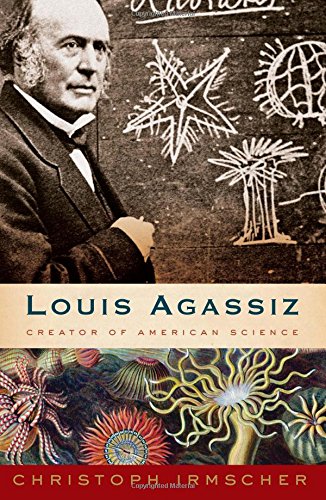 Louis Agassiz: Creator of American Science - 8564