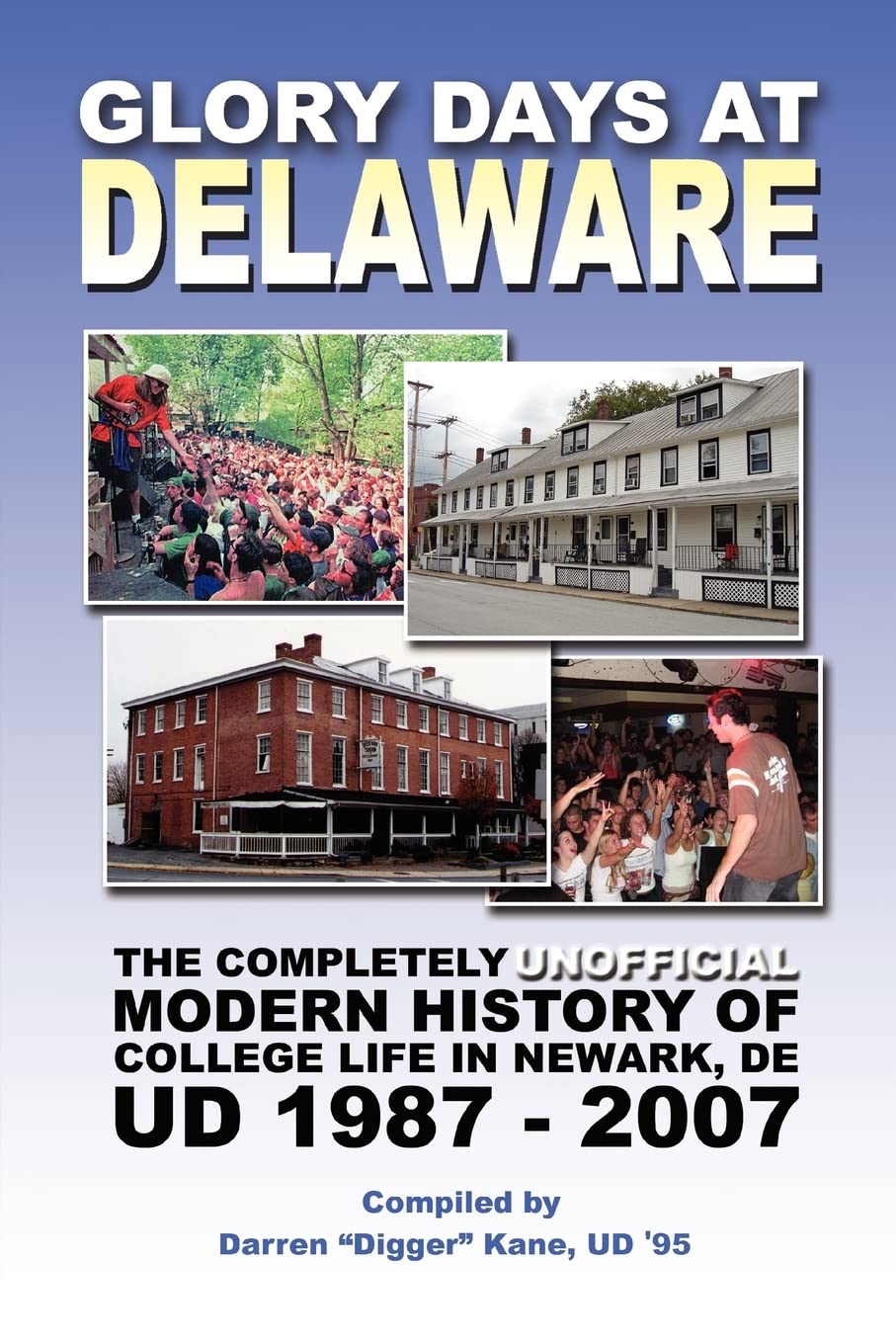 Glory Days at Delaware: The Completely Unofficial Modern History of College Life in Newark, DE UD 1987 - 2007