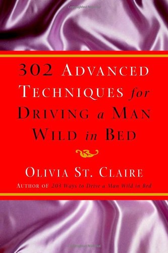 302 Advanced Techniques for Driving a Man Wild in Bed: The New Book by the Bestselling Author of 203 Ways to Drive a Man Wild in Bed - 7332