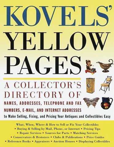 Kovels' Yellow Pages: A Directory of Names, Addresses, Telephone and Fax Numbers, and Email and Intern et Addresses to Make Selling, Fixing, and P