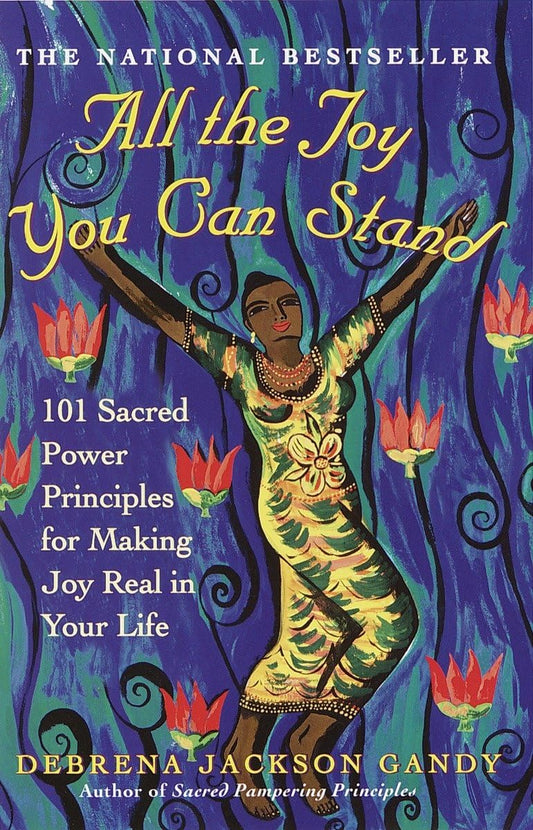 All the Joy You Can Stand: 101 Sacred Power Principles for Making Joy Real in Your Life - 2078