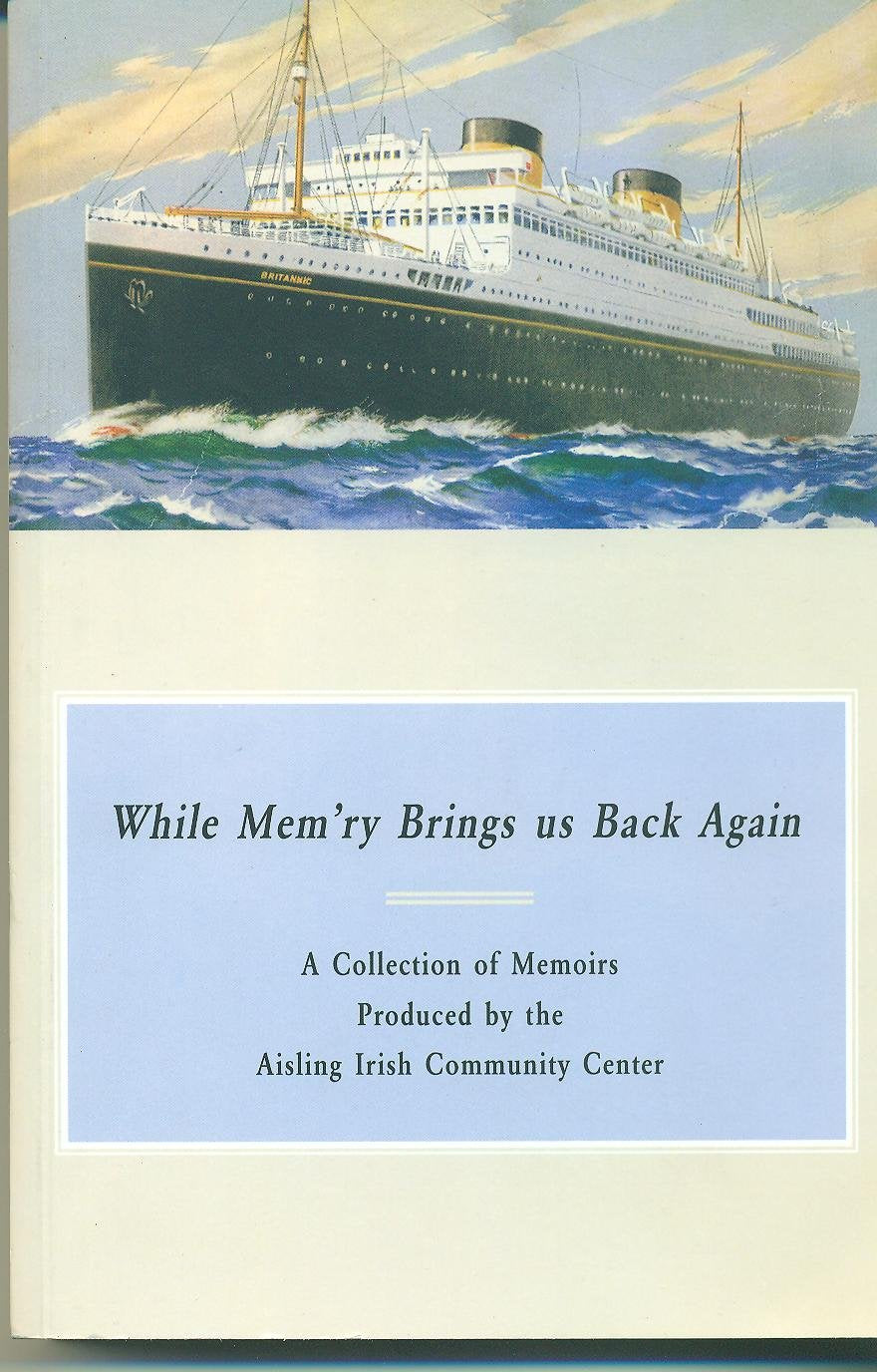 While Mem'ry Brings Us Back Again: A Collection of Memoirs Produced by the Aisling Irish Community Center