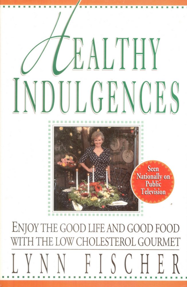 Healthy Indulgences: Enjoy the Good Life and Good Food With the Low-Cholesterol Gourmet