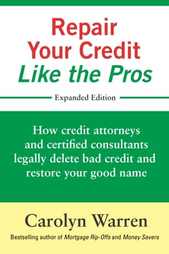 Repair Your Credit Like the Pros: How credit attorneys and certified consultants legally delete bad credit and restore your good name