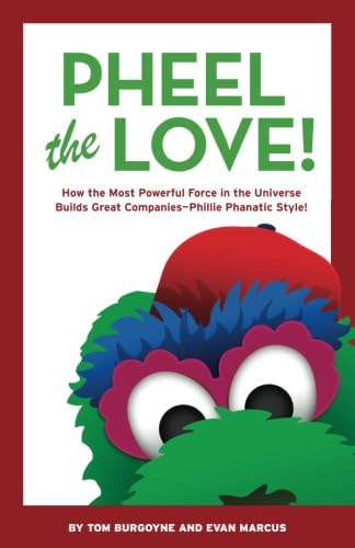 Pheel The Love!: How the Most Powerful Force in the Universe Builds Great Companies - Phillie Phanatic Style!