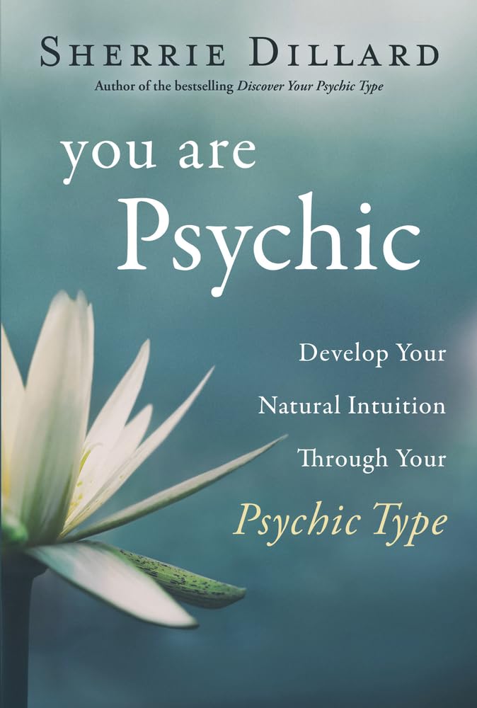 You Are Psychic: Develop Your Natural Intuition Through Your Psychic Type