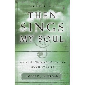 Then Sings My Soul : 250 of the World's Greatest Hymn Stories