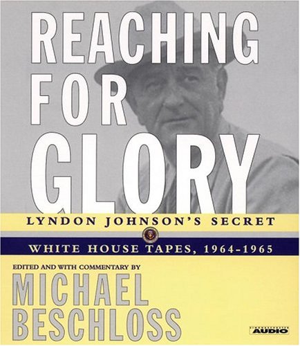 Reaching for Glory: Lyndon Johnson's Secret White House Tapes, 1964-1965