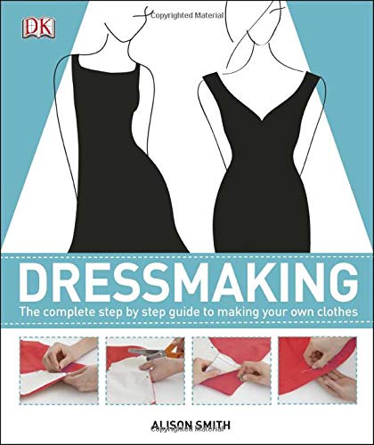 Dressmaking: The Complete Step-by-Step Guide to Making your Own Clothes