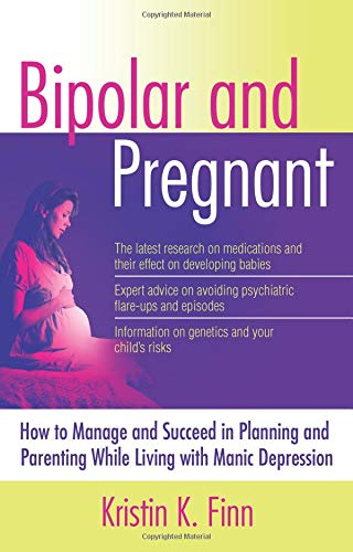 Bipolar and Pregnant: How to Manage and Succeed in Planning and Parenting While Living With Manic Depression