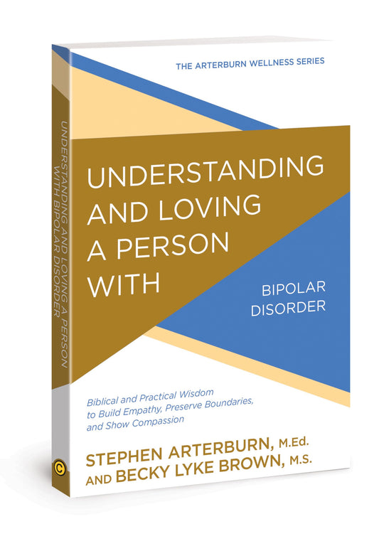Understanding and Loving a Person with Bipolar Disorder: Biblical and Practical Wisdom to Build Empathy, Preserve Boundaries, and Show Compassion (The Arterburn Wellness Series)