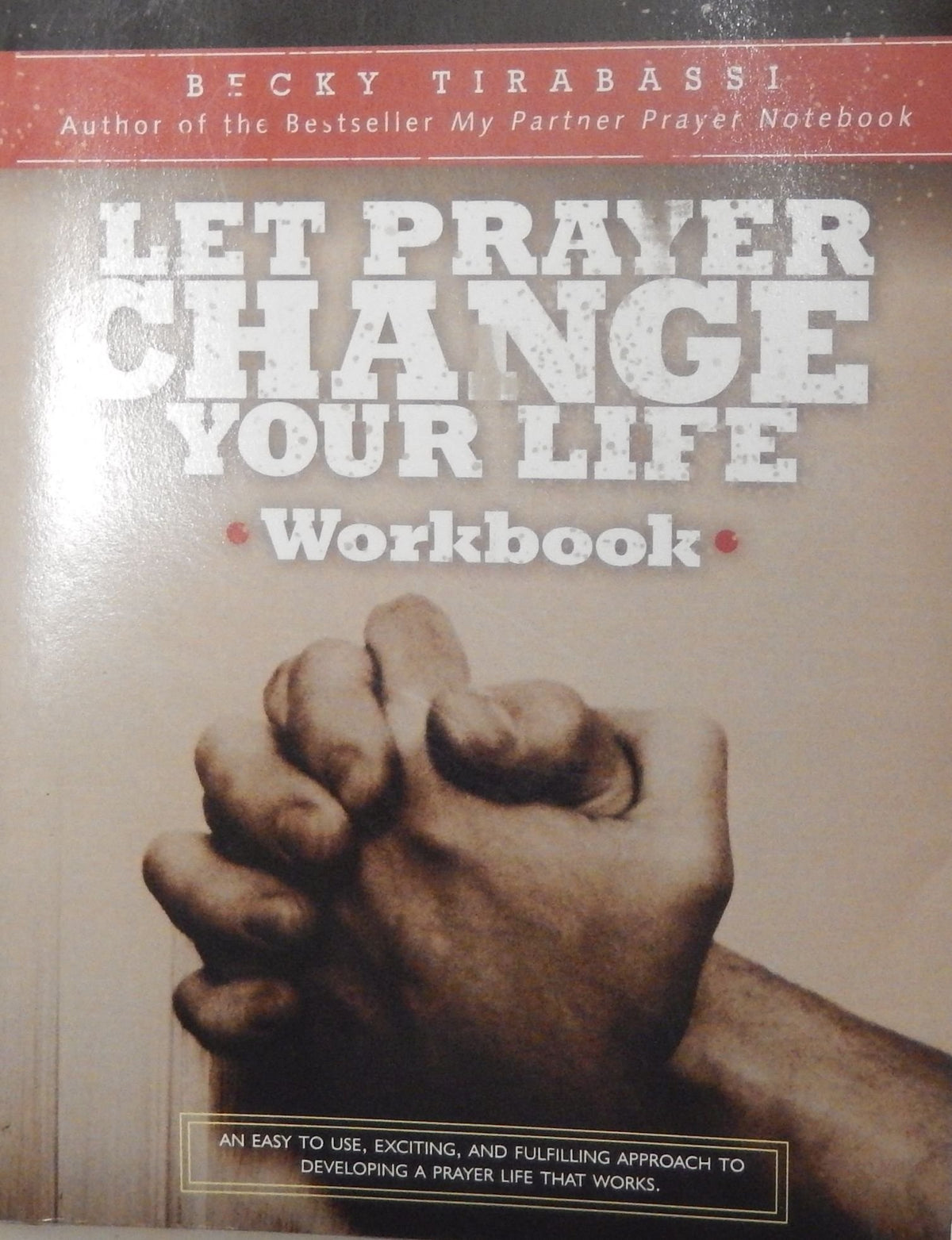 Let Prayer Change Your Life Workbook/an Easy-To-Use, Exciting, and Fulfilling Approach to Developing a Prayer Life That Works
