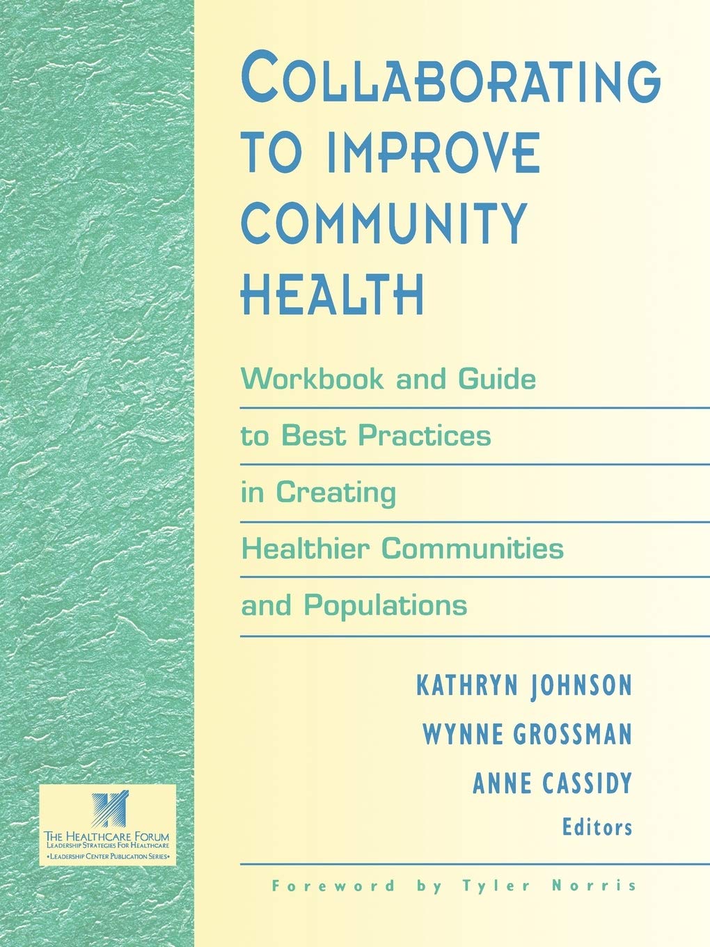 Collaborating to Improve Community Health: Workbook and Guide to Best Practices in Creating Healthier Communities and Populations (Leadership Center Publication Series)