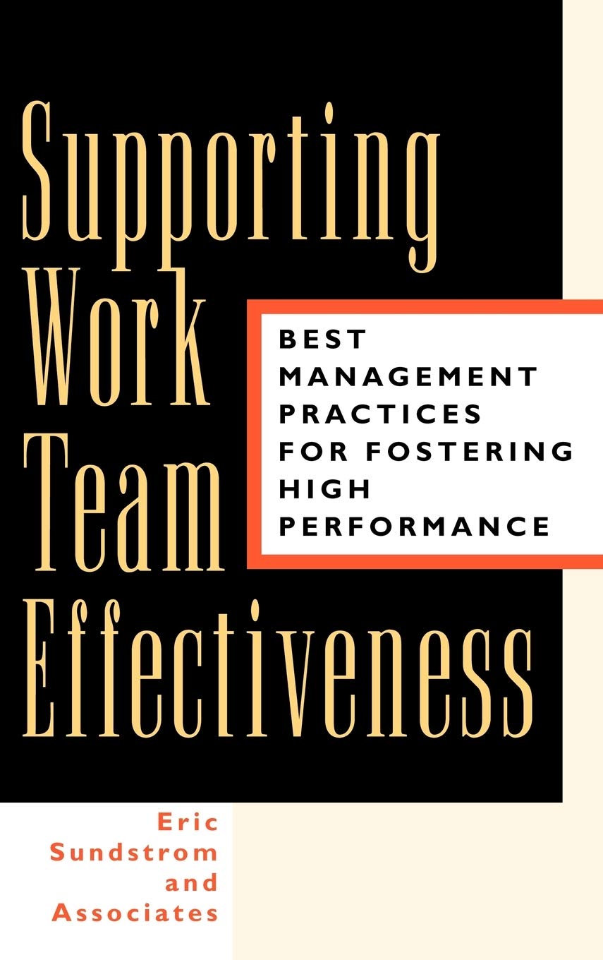 Supporting Work Team Effectiveness: Best Management Practices for Fostering High Performance (Jossey-Bass Business & Management)