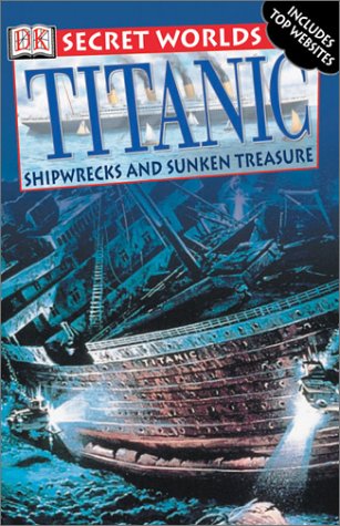 Titanic: Shipwrecks and Sunken Treasure (Secret Worlds)