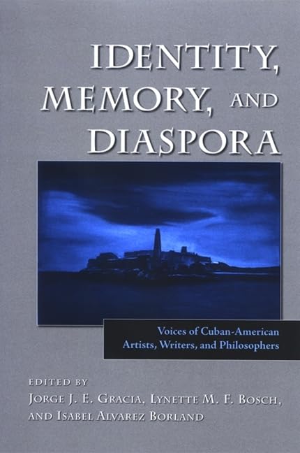 Identity, Memory, and Diaspora: Voices of Cuban-American Artists, Writers, and Philosophers (Latin Amer Iberian Thought)