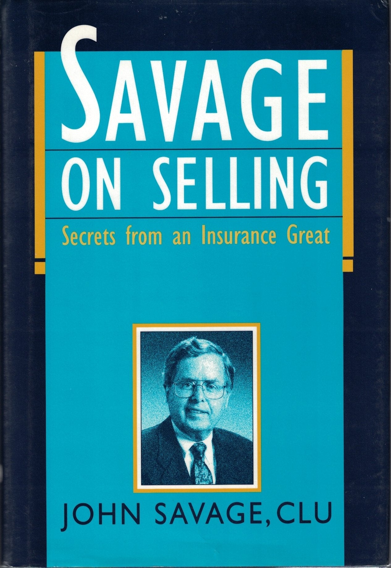Savage on Selling: Secrets from an Insurance Great