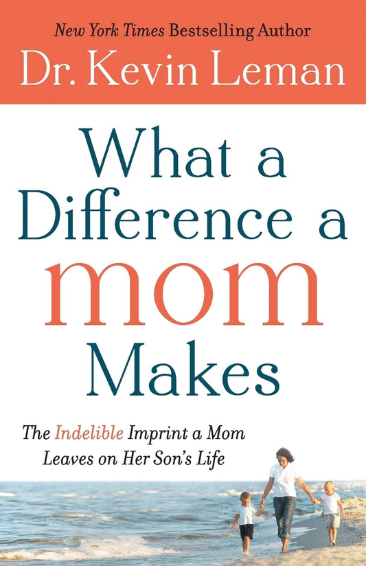What a Difference a Mom Makes: The Indelible Imprint a Mom Leaves on Her Son's Life