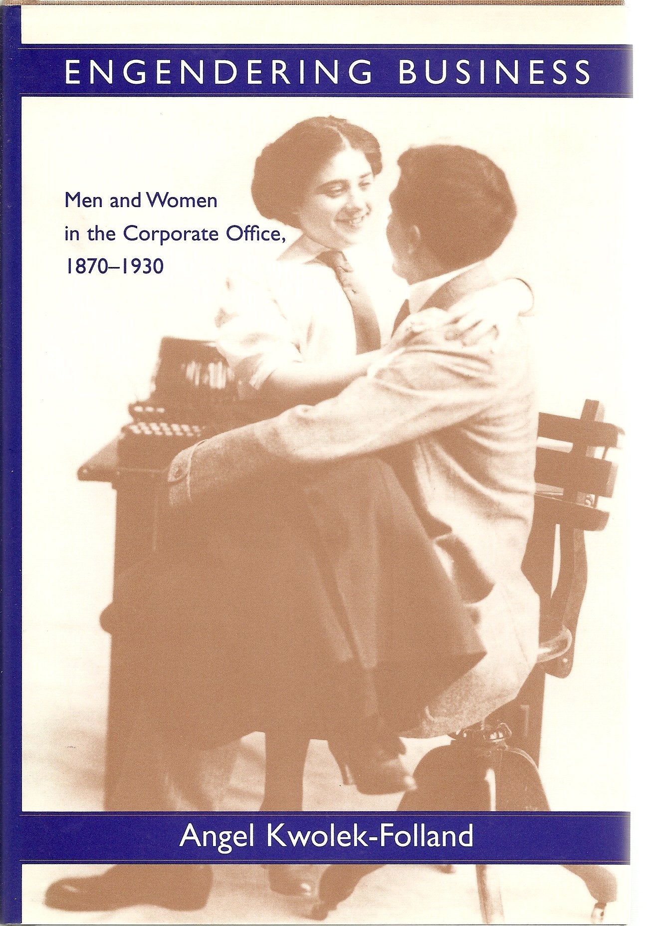 Engendering Business: Men and Women in the Corporate Office, 1870-1930 (Gender Relations in the American Experience)