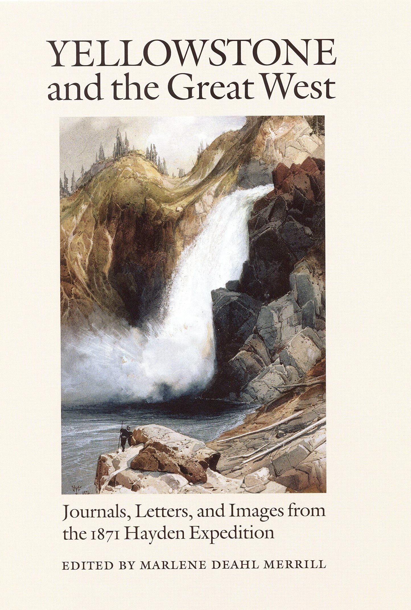 Yellowstone and the Great West: Journals, Letters, and Images from the 1871 Hayden Expedition
