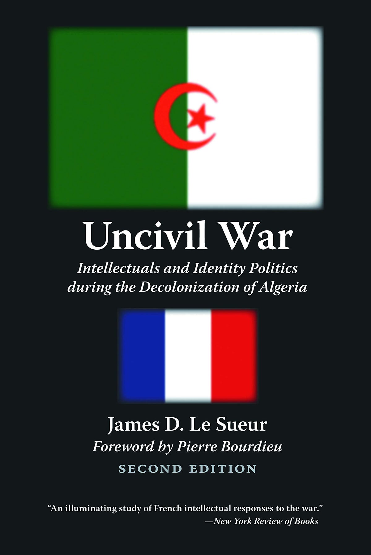 Uncivil War: Intellectuals and Identity Politics during the Decolonization of Algeria, Second Edition