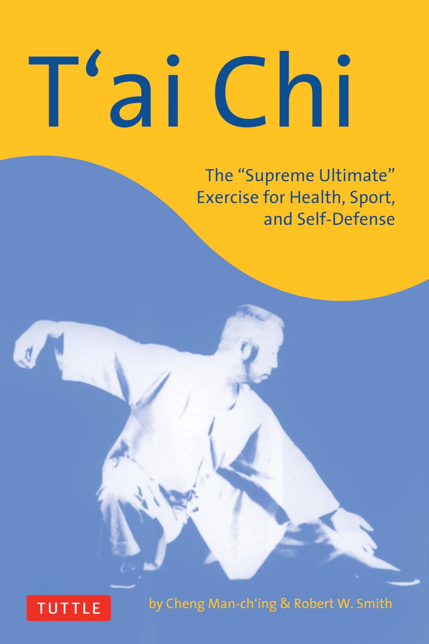T'ai Chi: The "Supreme Ultimate" Exercise for Health, Sport, and Self-Defense (Tuttle Martial Arts)