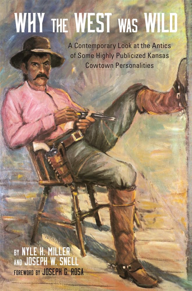 Why the West Was Wild: A Contemporary Look at the Antics of Some Highly Publicized Kansas Cowtown Personalities