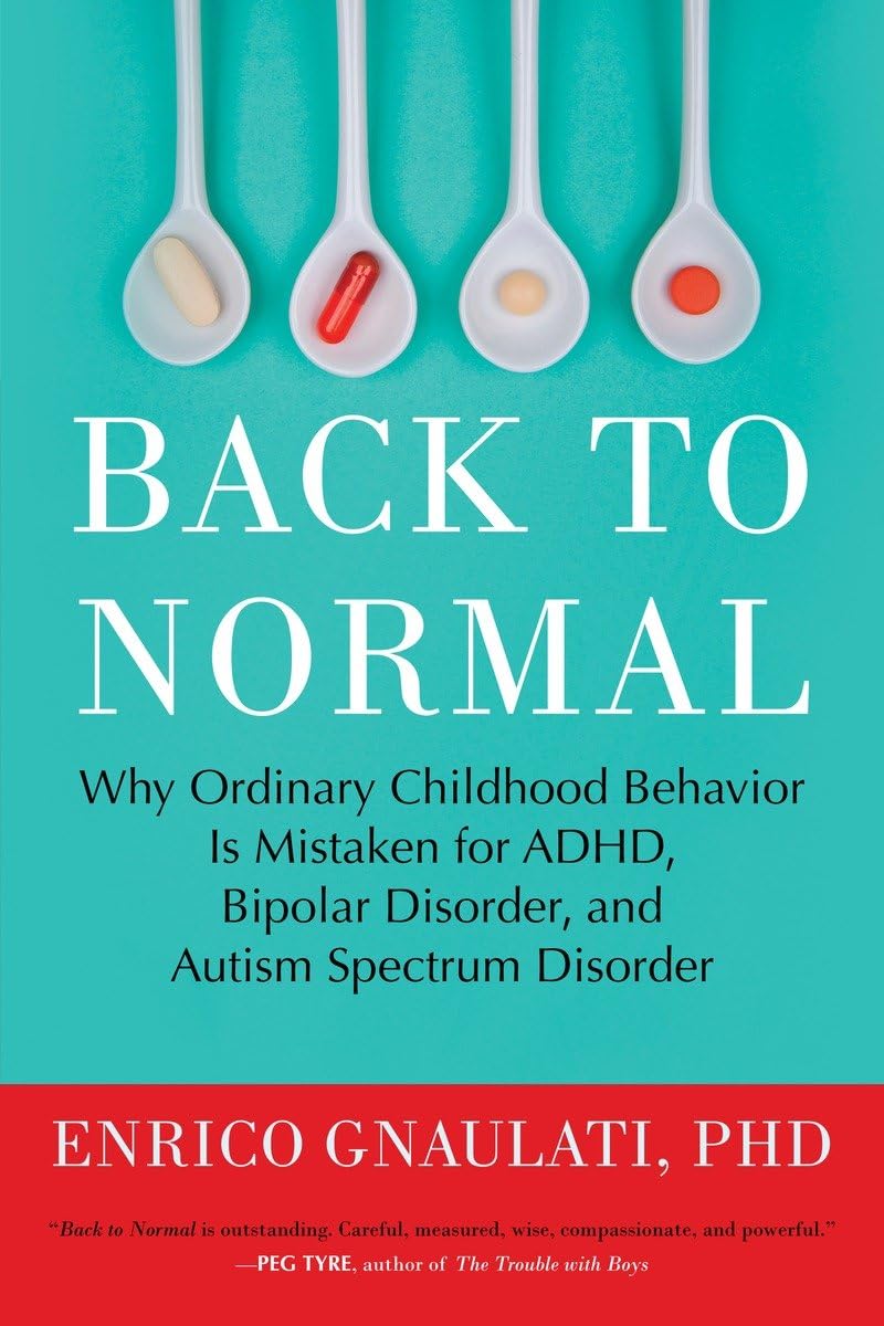 Back to Normal: Why Ordinary Childhood Behavior Is Mistaken for ADHD, Bipolar Disorder, and Autism Spectrum Disorder - 8197