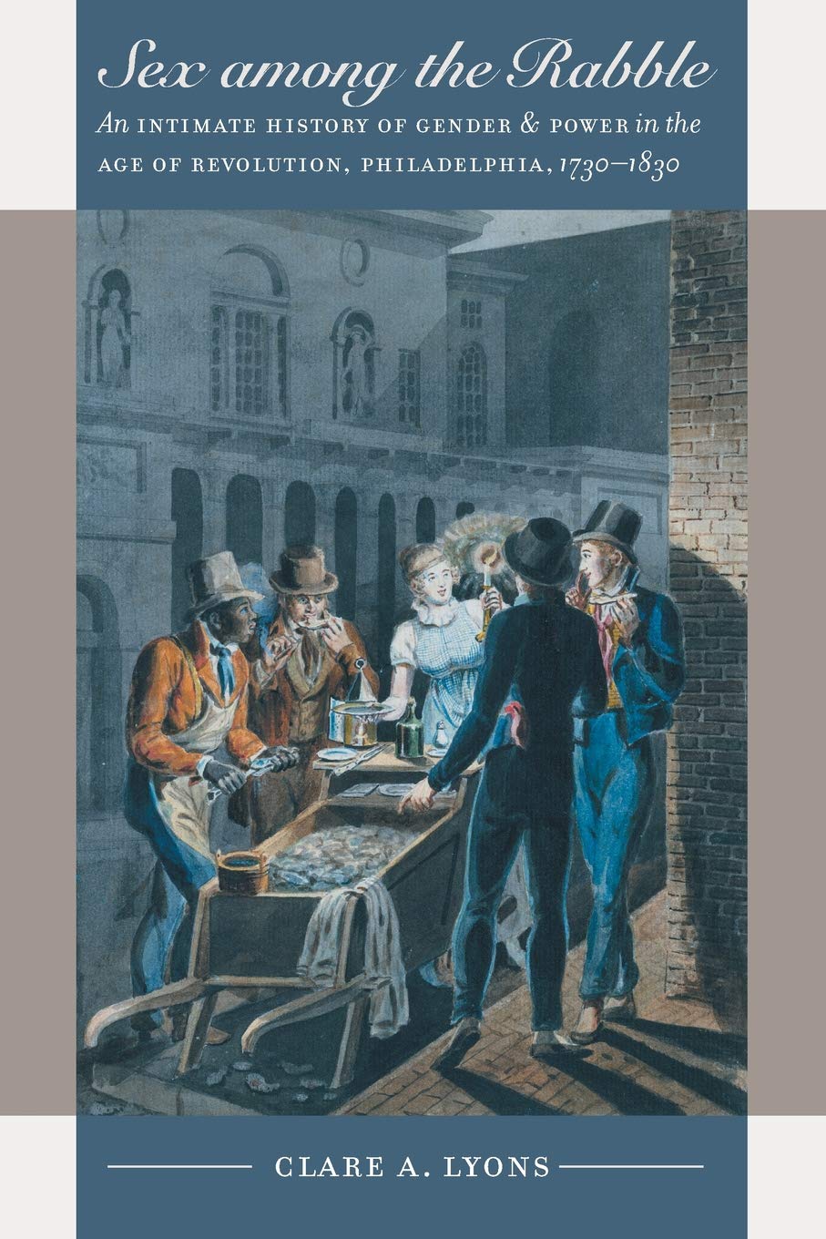 Sex among the Rabble: An Intimate History of Gender and Power in the Age of Revolution, Philadelphia, 1730-1830 (Published by the Omohundro Institute of Early American Histo)