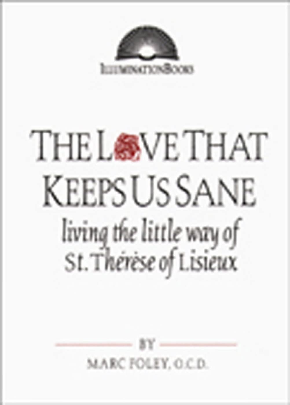 The Love That Keeps Us Sane: Living the Little Way of St. Thérèse of Lisieux (Illuminationbooks)