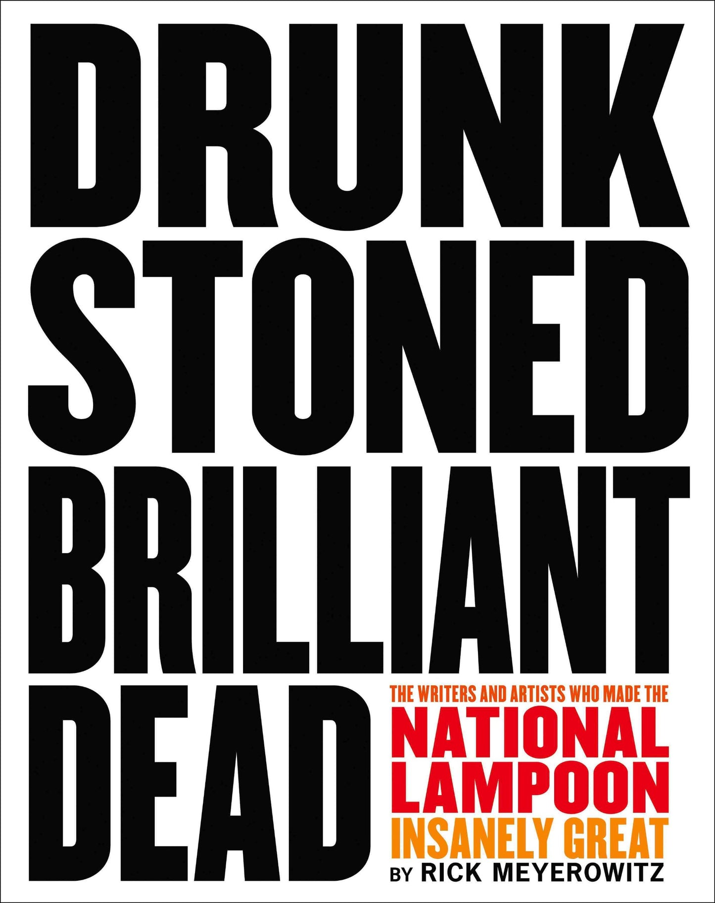 Drunk Stoned Brilliant Dead: The Writers and Artists Who Made the National Lampoon Insanely Great