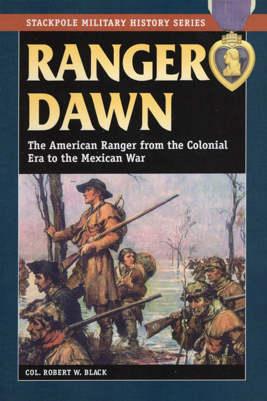 Ranger Dawn: The American Ranger from the Colonial Era to the Mexican War (Stackpole Military History Series) - 4884