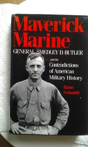 Maverick Marine: General Smedley D. Butler and the Contradictions of American Military History - 9539