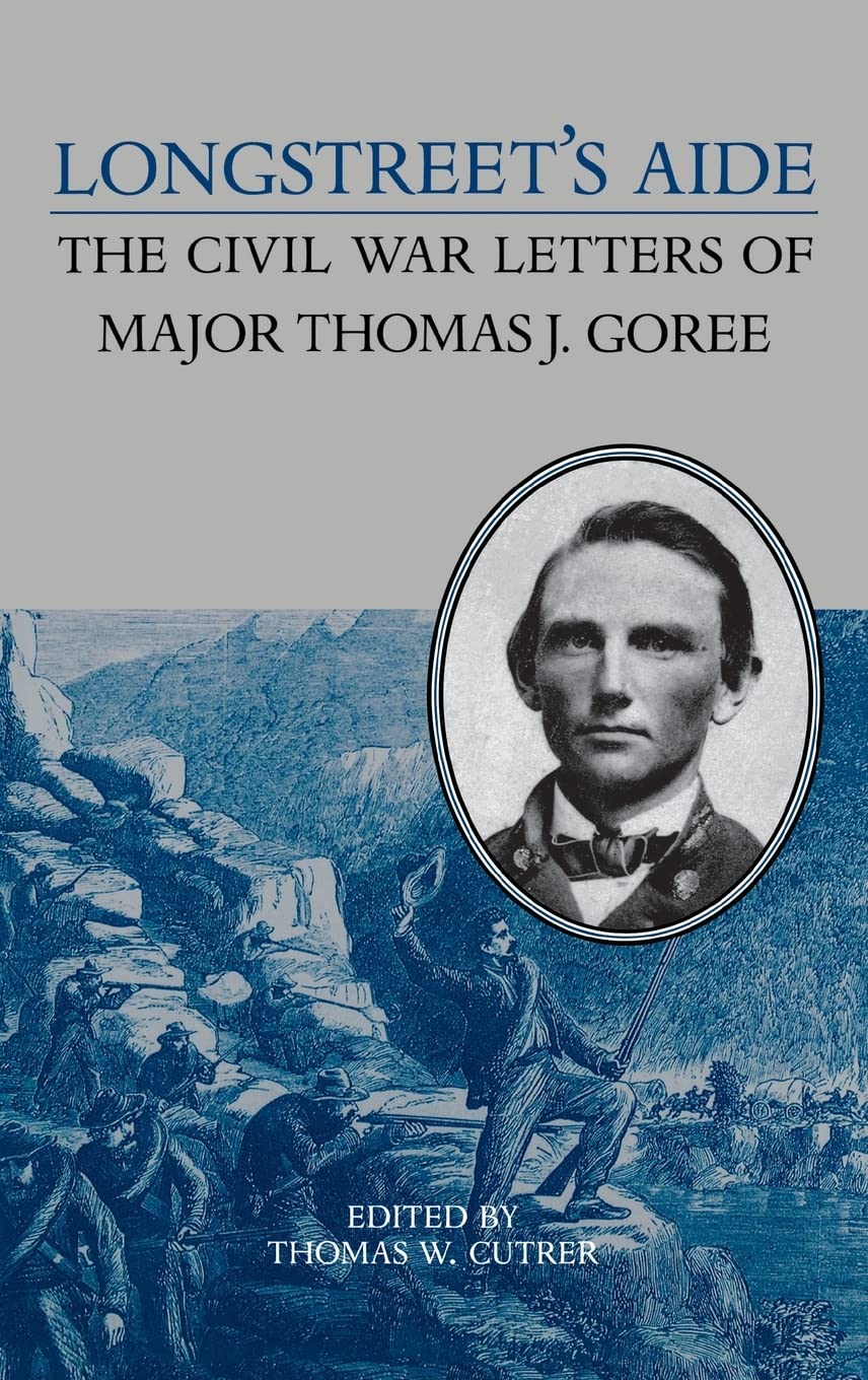 Longstreet's Aide: The Civil War Letters of Major Thomas J Goree (A Nation Divided: Studies in the Civil War Era)