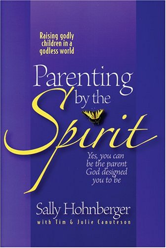 Parenting by the Spirit: Yes You Can Be the Parent God Designed You to Be: Raising Godly Children in a Godless World - 3889
