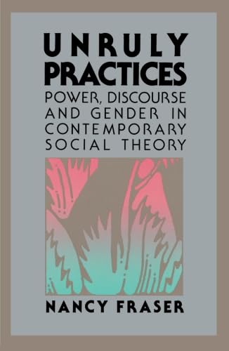 Unruly Practices: Power, Discorse, and Gender in Contemporary Social Theory