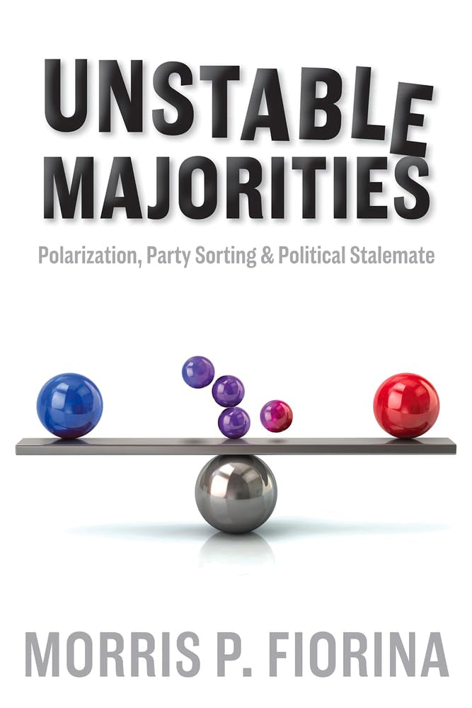 Unstable Majorities: Polarization, Party Sorting, and Political Stalemate (Hoover Institution Press Publication)