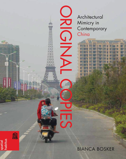 Original Copies: Architectural Mimicry in Contemporary China (Spatial Habitus: Making and Meaning in Asia's Architecture) - 2831